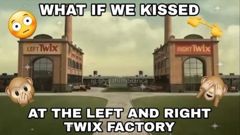 what if we kissed at the left and right twix factory meme I made myself What If We Meme, What If We Made Out, What If We Kissed On The, What If We Kissed, We Kissed, Pickup Lines, Feb 2, Silly Goofy, Me And Who