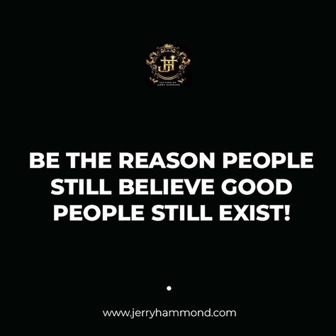 BE THE REASON PEOPLE STILL BELIEVE GOOD PEOPLE STILL EXIST! Be The Reason, Good People, Be Still, Quick Saves