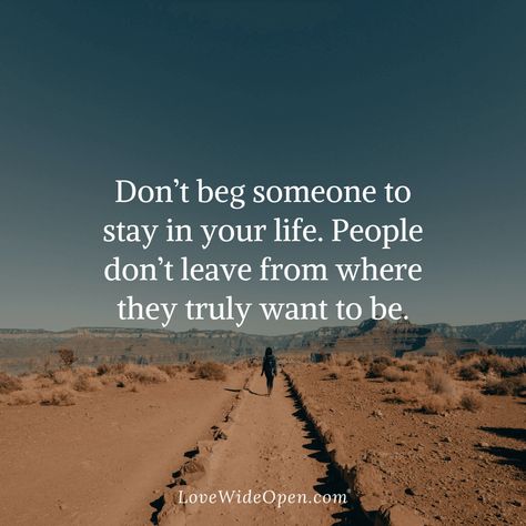 I Dont Beg People To Be In My Life, If Someone Wants To Leave Let Them, People Come And Go Quotes Relationships, People Leave You, Don't Beg Anyone To Stay In Your Life, If They Leave Let Them Go, If They Want To Leave Let Them, Don’t Beg Quotes, Let Go Of People Who Dont Value You