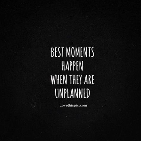 The best moments happen when they are unplanned--c'est  la vie! Photography Sayings, Jen Jen, Life Quotes Love, Tumblr Quotes, Best Moments, True Words, Sticky Notes, Cute Quotes, The Words