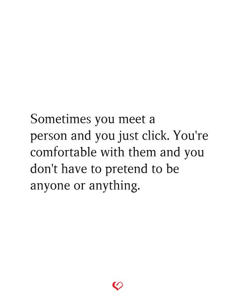 Sometimes you meet a person and you just click. You're comfortable with them and you don't have to pretend to be anyone or anything. Meet New People Quotes, The Right Person Quotes, That One Person Quotes, Meet Someone Quotes, Loving Someone You Can't Have, Special Person Quotes, Meeting You Quotes, Seeing You Quotes, Good Person Quotes