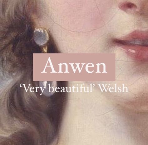 Girl name Anwen. Name Meaning Beautiful, Welsh Names And Meanings, Welsh Aesthetic, Fancy Names, Names And Meanings, Oc Names, Welsh Names, Mystical Names, Royal Names