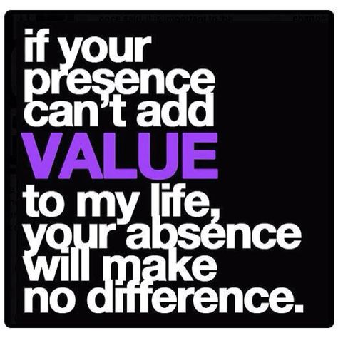 If your presence can't add value to my life, then your absence will make no difference. Quotes Humor, Funny Life, E Card, Intj, Quotable Quotes, True Words, The Words, Great Quotes, Mantra