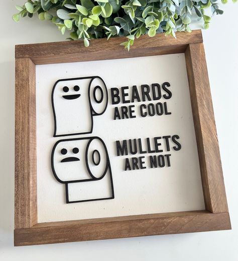 Beards are cool, mullets are not  Who needs the reminder sign in their bathroom to show the correct way to put the toilet paper on!  * 10x10 wood sign  * The letters are cut out using a laser Making them 3D. We do not use vinyl  Turnaround time is 7-10 business days. We do strive for sooner  Due to natures beauty, no sign will be identical. Frames can vary in color (we use the same brown stain for all) but some pieces take different than others. No sign will ever be exact. When painting the background, we do a dry brush look to give a rustic, never perfect look. Bathroom Signs Decor, Diy Bathroom Signs Funny, Funny House Signs, Themed Bathroom Ideas, Bathroom Diy Decor, Water Closet Decor, Diy House Decor, Bathroom Signs Funny, Cool Mullets