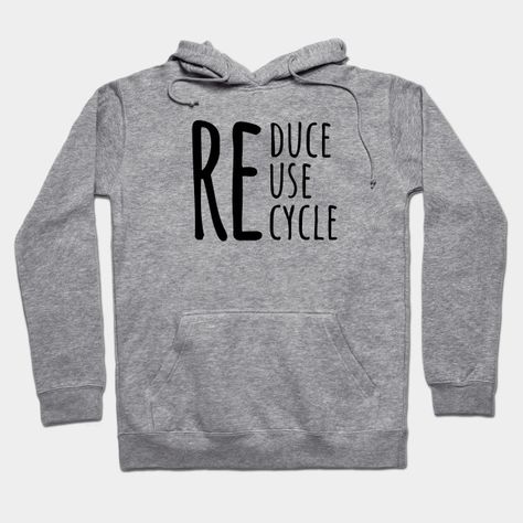 Reduce, Reuse, Recycle, Environmental Protest Quote - Environmental Protest Quote - Hoodie | TeePublic Sarcastic Clothing, Hoodie Quotes, Shirts For Teens, I Love Mom, Black Pride, T Shirts With Sayings, Hoodies Design, Hoodie Design, Girl Quotes