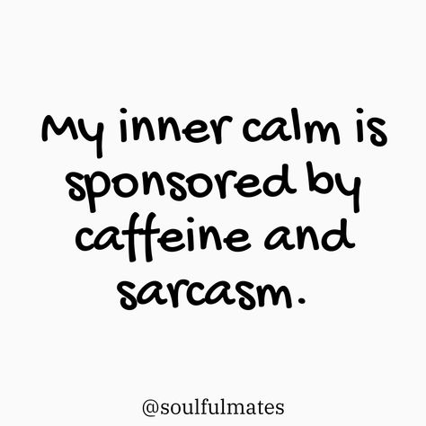 Text on a white background that reads 'My inner calm is sponsored by caffeine and sarcasm.' Followed by @soulfulmates. Coffee Humor Quotes, Coffee Quotes Humor, Caffeine Quotes, Caffeine Humor, Caffeine Quote, Sarcasm Quote, High Quotes, Nerdy Humor, Caffeine Addict