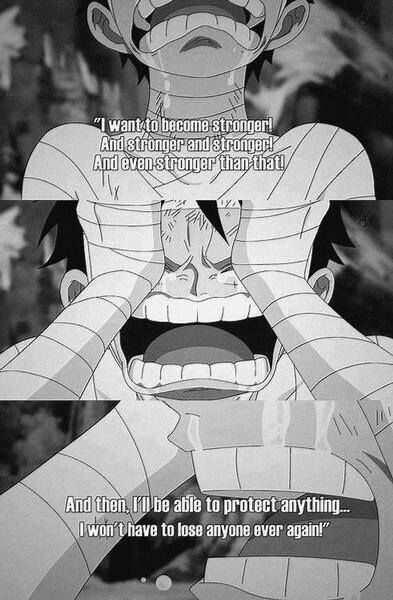 I want to become stronger!, and stronger and stronger!, and even stronger than that!, and then, I'll be able to protect anything...I won't have to lose anyone ever again!, text, quote, Monkey D. Luffy, sad, crying; One Piece One Piece Quotes, Belle Cosplay, Manga Quotes, The Pirate King, Sweet Guys, The Pirates, One Piece Luffy, Monkey D Luffy, I Want To Be