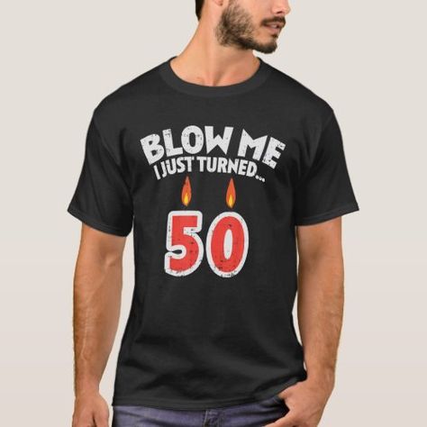 Mens Blow Me I Turned 50 Fifty 50th Birthday Gag P for $22.20 - Birthday Tshirts Men’s 50th Birthday, Fifty Birthday Ideas Turning 50 For Men, 50th Birthday Party Ideas For Men Turning 50, 50th Birthday Ideas For Men Turning 50, Male Birthday Party Ideas, 50th Birthday Shirts Men, 50 Party Ideas, Shirts With Cricut, Funny 50th Birthday Shirts