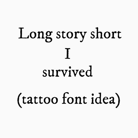 Long Story Short Tattoo, Long Story Short I Survived Tattoo, I Survived Tattoo, Survived Tattoo, Long Story Short I Survived, Short Tattoo, Tattoo Font, Short I, Long Story Short