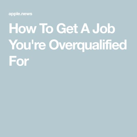 How To Get A Job You're Overqualified For Not Settling, Get A Job, Apple News