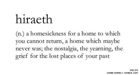 Hiraeth Tattoo meaning. I'll probably just get the word in a fancy font. Maybe incorporated into the Welsh dragon tattoo, but it also symbolises visiting and falling in love with a place and longing to return. Welsh Words, Unique Words Definitions, Uncommon Words, Word Nerd, Unusual Words, Rare Words, Word Definitions, Unique Words, Aesthetic Words