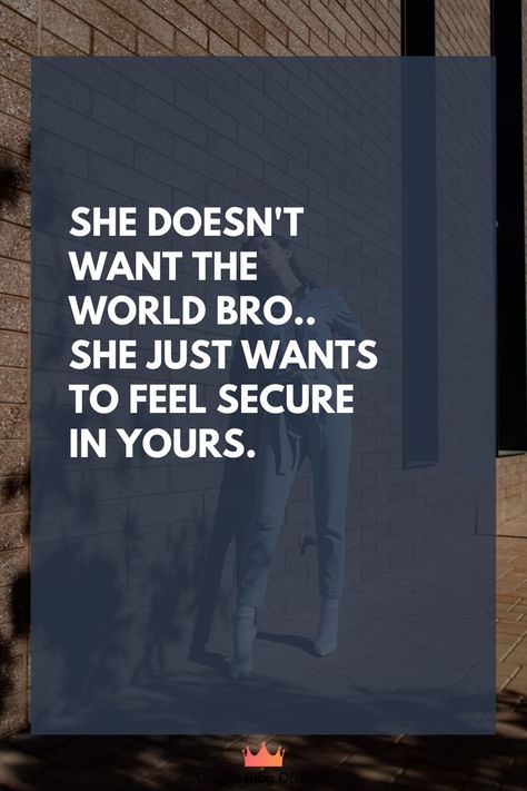 She doesn't want the world bro.. she just wants to feel secure in yours. Security Quotes, Inspiring Quotes About Life, Life Quotes, Mindfulness, Feelings, Memes, The World, Quotes, Quick Saves