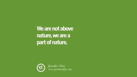 We are not above nature, we are a part of nature. – Jennifer Nini Sustainability Quotes On Recycling, Energy, Ecology, And Biodiversity Quote About Environment, Quotes About Recycling, Quotes On Sustainability, Quotes For Environment, Biodiversity Quotes, Save Energy Quotes, Ecology Aesthetic, Ecofriendly Quotes, Ecology Quotes