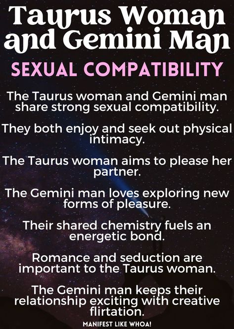 Taurus woman and Gemini man sexual compatibility - Astrological Zodiac Compatibility Chart! Taurus women and Gemini men make an interesting couple. While their different personalities may seem like a mismatch, they can actually complement each other quite nicely. Taurus women are known for their practicality, stability, security and loyalty while Gemini men are typically perceived as dynamic, talkative, witty and changeable. 

Even though it might not be immediately obvious at first Gemini And Taurus Relationship, Taurus X Gemini, Taurus Man Gemini Woman, Taurus And Gemini Compatibility, Gemini Men Relationships, Taurus Men In Bed, Taurus Relationships, Taurus Compatibility, Gemini Compatibility