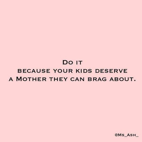 Do it because your kids deserve a mother they can brag about Coparenting Quotes, Mommy Quotes, Boss Quotes, Empowerment Quotes, Mom Quotes, Empowering Quotes, Note To Self, A Mother, Woman Quotes