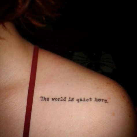 Collarbone tattoo: A series of unfortunate events, Lemony Snicket quote - My first tattoo :) The World Is Quiet Here Tattoo, Asoue Tattoo, Lemony Snicket Tattoo, A Series Of Unfortunate Events Tattoo, Series Of Unfortunate Events Tattoo, Science Tattoos, Collarbone Tattoo, Hannah Baker, Hp Tattoo