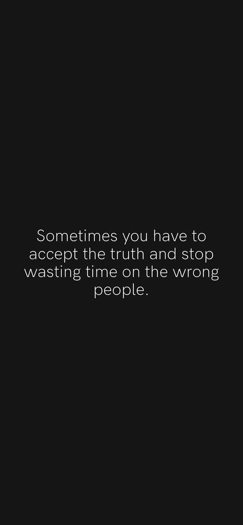 Sometimes you have to accept the truth and stop wasting time on the wrong people. From the Motivation app: https://motivation.app Stop Waiting For People Quotes, Stop Wasting Time On People, Waste Time On People Quotes, When The Wrong People Leave Your Life, Giving Time Quotes, Stop Wasting My Time Quotes, Chasing People Quotes, Wasting My Time Quotes, Avoiding Quotes