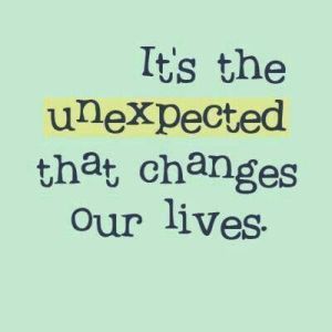 Unexpected | Jonathan Hilton Mind Connections Life Unexpected Quotes, Quotes About Surprises In Life, Unexpected Quotes Life, Unexpected Kindness Quotes, Unexpected Life Quotes, Life Is Full Of Unexpected Twist Quotes, Unexpected Life Changes Quotes, Quotes About Unexpected Love, Unexpected Pictures