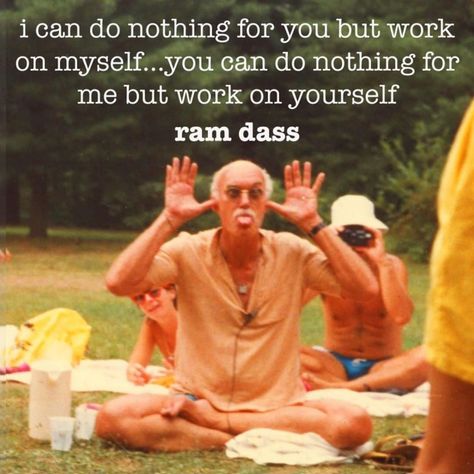 Ram Dass on Instagram: “"i can do nothing for you but work on myself...you can do nothing for me but work on yourself" #Repost @lakshmandler  #ramdass” Working On Myself Quotes, Ram Dass Quotes, Myself Quotes, Spiritual Psychology, Ram Dass, Buch Design, Be Here Now, Quotes Instagram, Anais Nin