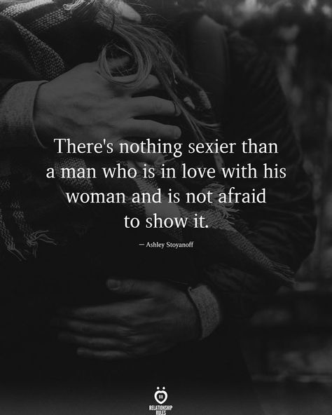 There's nothing sexier than a man who is in love with his woman and is not afraid to show it.  — Ashley Stoyanoff Big Brother Quotes, Gentleman Quotes, Waiting For Love, Soulmate Quotes, Relationship Rules, Right Time, Education Quotes, To Be Happy, Love Words