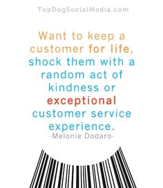 "Want to keep a customer for life, shock them with a random act of kindness or exceptional customer service experience."  ~Melonie Dodaro   #CustomerService Dog Social Media, Customer Service Week, Customer Service Training, Sales Motivation, Sales Quotes, Random Act Of Kindness, Customer Service Quotes, Service Quotes, Customer Service Experience