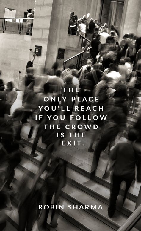 The only place you'll reach if you follow the crowd is the exit. Never Follow The Crowd Quotes, Crowd Quotes, Rs Quotes, Robin Sharma Quotes, Logic Quotes, Storm Quotes, Discipline Quotes, Aquarius Truths, Sanskrit Quotes