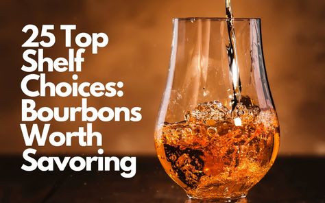 25 Top Shelf Choices: Bourbons Worth Savoring Top Shelf Bourbon, Weller Bourbon, Wheated Bourbon, Single Barrel Bourbon, Best Bourbons, Whisky Tasting, Kentucky Straight Bourbon Whiskey, Straight Bourbon Whiskey, Rye Whiskey