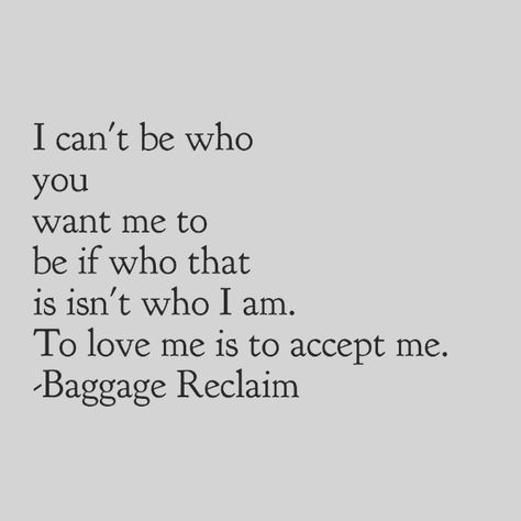 I can't be who you want me to be if who that is isn't who I am. To love me is to accept me. Choose Me Quotes, I Am Quotes, Enough Is Enough Quotes, Bond Quotes, Ex Factor, Love Me Again, Awakening Quotes, Tumblr Quotes, You Want Me