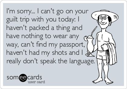 I'm sorry... I can't go on your guilt trip with you today: I haven't packed a thing and have nothing to wear any way, can't find my passport, haven't had my shots and I really don't speak the language. LMAO When Someone Guilt Trips You, I Have Nothing To Say Quotes, Inlaws Quotes Difficult, Guilt Trip Quotes, Burned Bridges, Stalker Quotes, People Annoy Me, Guilt Quotes, Therapy Humor