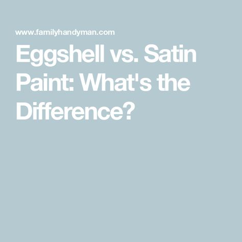 Eggshell vs. Satin Paint: What's the Difference? Satin Vs Eggshell Finish, Satin Vs Eggshell Paint, Satin Paint On Walls, Satin Wall Paint, Eggshell Paint Color, Eggshell Paint Finish, Repainting Walls, Semi Gloss Paint, Choosing Paint Colours