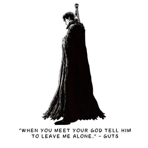 “When you meet your God tell him to leave me alone.” – Guts Guts Quotes Berserk, Void Berserk, Berserk Quotes, Guts Quotes, Berserk T Shirt, Berserk Anime 1997, Sacrifice Quotes, Virtual Insanity, Guts Berserk