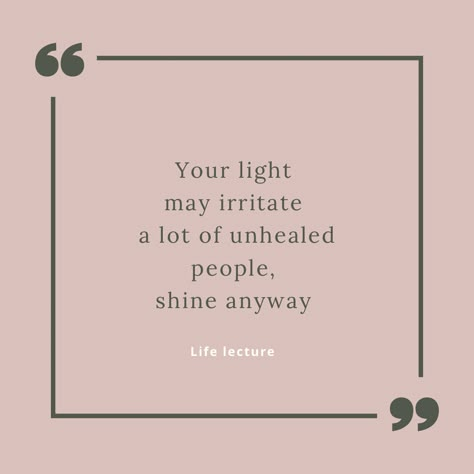 Quote People Irritate Me Quotes, Quote Of The Day Word Of Wisdom Good Advice, Shine Anyway Quotes, Your Light Is Going To Irritate, Your Light Will Irritate Unhealed People, Glimmers Quotes, Shine Your Light Quotes, Be A Light Quote, Unhealed People Quotes