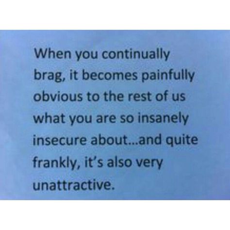 lol everything you post on social media.... 99% of the time what is posted isn’t even what’s truly going on in the background of it all. People no longer post to share they post for validation. What a sad world Bragging Quotes People Who, Braggarts Quotes, People That Brag Quotes, Quotes About Braggers, Bragger Quotes, Egotistical Quotes, Egotistical People, Fake Life On Social Media, Bragging Quotes