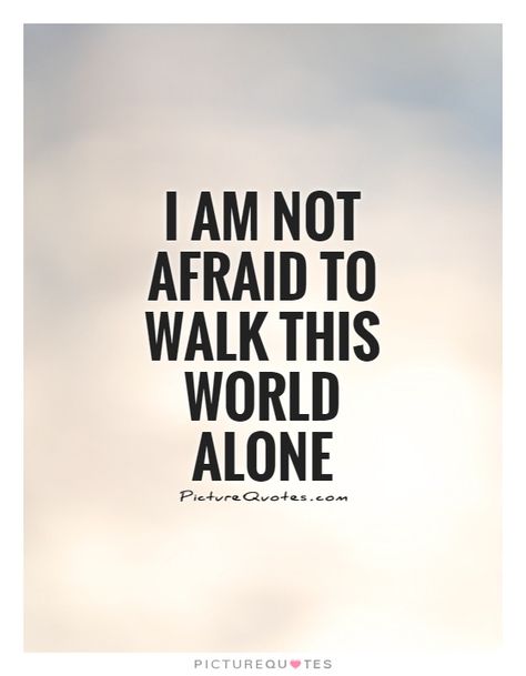 I Got Me Quotes, I Got Me, I Walk Alone, Happy Alone, I Am Not Afraid, Single Life, Walking Alone, Fun Times, Not Afraid