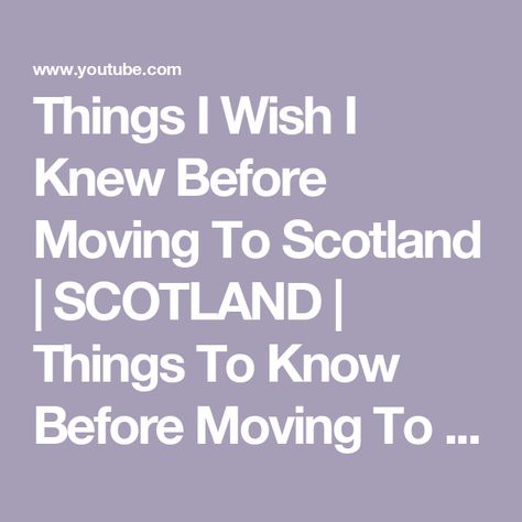 Things I Wish I Knew Before Moving To Scotland | SCOTLAND | Things To Know Before Moving To Scotland Move To Scotland, Scotland Living, Moving To Scotland, I Wish I Knew, Moving Out, Things To Know, Scotland, I Know