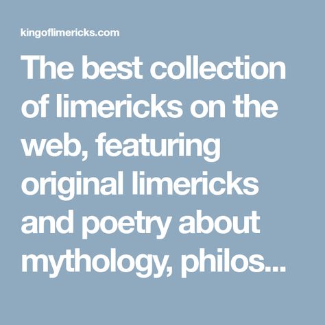 The best collection of limericks on the web, featuring original limericks and poetry about mythology, philosophy, spirituality and more. Human Anatomy And Physiology, The Human Experience, Large Intestine, Anatomy Physiology, Writing Process, Anatomy And Physiology, Best Wordpress Themes, Human Experience, Philosophy