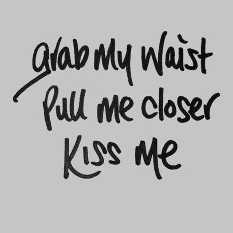 When He Pulls You Closer, Dirty Mind, Crush Quotes, Mindfulness Quotes, Hopeless Romantic, Quotes For Him, Pretty Words, Kiss Me, Cute Quotes