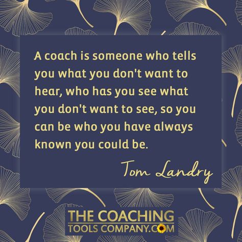 "A coach is someone who tells you what you don't want to hear, who has you see what you don't want to see, so you can be who you have always known you could be." Tom Landry. Get our full article here we created for International Coaching Week, along with 9 more quotes: Tom Landry Quotes, Quotes About Good Coaches, Being A Coach Quotes, Life Coaching Quotes Inspiration Motivation, Coach Quotes Leadership, National Coaches Day Quotes, Coaching Quotes Sports, Great Coaches Quotes, Coach Quotes Inspirational