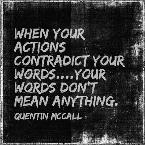 When your actions contradict your words...your words don't mean anything. - Quentin McCall Familia Quotes, Compulsive Liar, Broken Dreams, True Words, Inspirational Quotes Motivation, Great Quotes, Wise Words, Favorite Quotes, Quotes To Live By