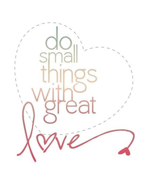 Love saying Small Things With Great Love, Frases Tumblr, Life Quotes Love, Mother Teresa, Visual Statements, Wonderful Words, Random Acts Of Kindness, Small Things, Quotable Quotes