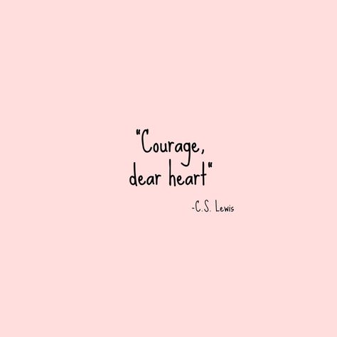 Courage Dear Heart Quotes About Courage, Courage Dear Heart, Courage Quotes, Dear Me, Heart Quotes, Short Quotes, Narnia, Faith Quotes, Great Quotes