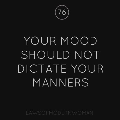 Your Mood Should not dictate your manners.  ---> FOLLOW US ON PINTEREST for Style Tips, Men's Basics, Men's Essentials on anything, OUR SALES etc... ~ VujuWear E Card, Quotable Quotes, Infj, A Quote, True Words, Note To Self, Manners, Great Quotes, Beautiful Words