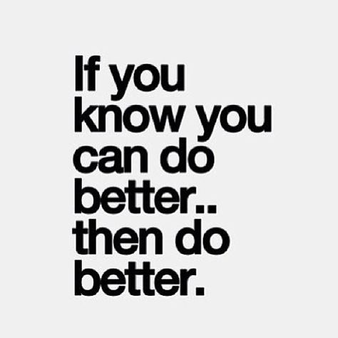 If you know you can do better, then do better Work Motivational Quotes, Do Better, Work Quotes, The Words, Great Quotes, Mantra, Inspirational Words, Words Quotes, Favorite Quotes