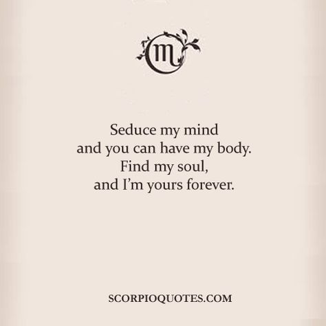 Seduce my mind and you can have my body. Find my soul, and I'm ... Seduce My Mind, Scorpio Personality, All About Scorpio, Phoenix Fire, Astrology Scorpio, Scorpio Traits, Scorpio Love, Scorpio Zodiac Facts, I'm Yours