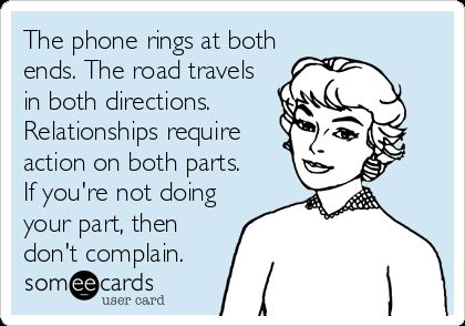 The Phone Rings At Both Ends. The Road Travels In Both Directions. Relationships Require Action On Both Parts. If You're Not Doing Your Part, Then Don't Complain. | Friendship Ecard Grandparents Quotes, A Course In Miracles, Flirting Quotes, True Life, I Hate You, E Card, Someecards, Family Quotes, Quotes For Him