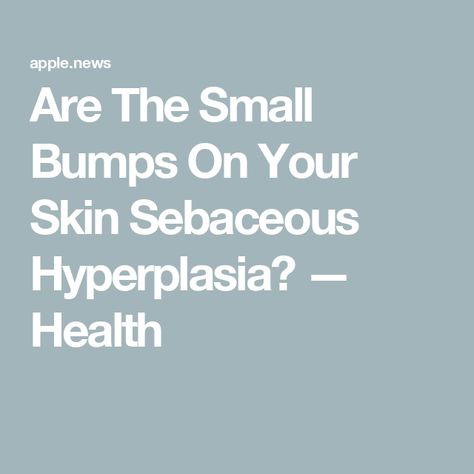 Are The Small Bumps On Your Skin Sebaceous Hyperplasia? — Health Sebaceous Hyperplasia, Skin Condition, Hair Follicles, Health Eating, Hair Follicle, Skin Conditions, Bump, Your Skin, Healthy Skin