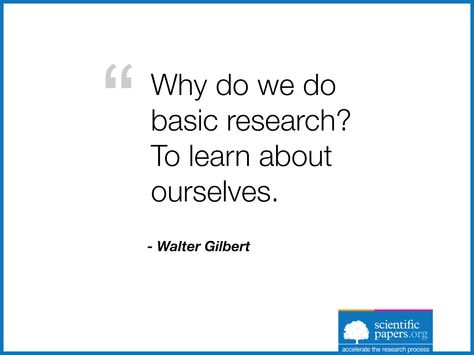 Why do we do basic research? To learn about ourselves. (Walter Gilbert -http://en.wikipedia.org/wiki/Walter_Gilbert)  #science #basic #research #scientific #papers #sayings #quotes Famous Quotes, To Learn, This Is Us, Science, Quotes