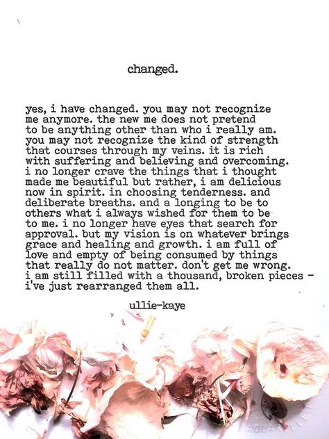 Poem About Change, Poems About Change, Poems About Healing, Ullie Kaye, Complex Quotes, Poems About Self Growth, What I Need Right Now, Poem About Myself, Aesthetic Journals