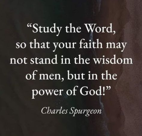 "Study the Word, so that your faith may not stand in the wisdom of men, but in the power of God!"  Charles Spurgeon Spurgeon Quotes Wisdom, Charles Spurgeon Quotes Faith, C H Spurgeon Quotes, Ch Spurgeon Quotes, Power Of God Quotes, Theological Quotes, Valuable Quotes, Bible Quotes Healing, Wisdom Bible