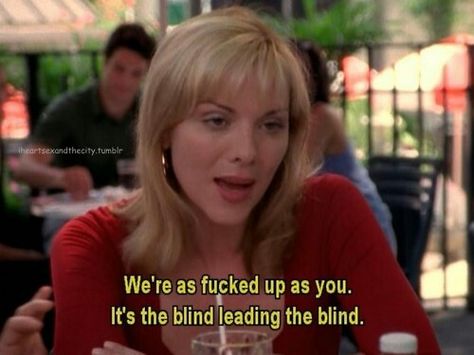 It's the blind leading the blind Samantha Jones Quotes, Satc Quotes, Blind Leading The Blind, City Quotes, The Carrie Diaries, Kim Cattrall, Samantha Jones, Under Your Spell, Movie Lines